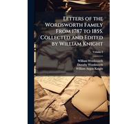 Letters of the Wordsworth Family From 1787 to 1855. Collected and Edited by William Knight