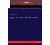 Letters Of Travel From Caspar Morris, M. D., 1871-1872, To His Family