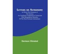 Letters On Astronomy ; In Which The Elements Of The Science Are Familiarly Explained In Connection With Biographical Sketches Of The Most Eminent Astronomers