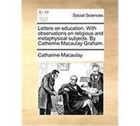 Letters on Education. with Observations on Religious and Metaphysical Subjects. by Catherine Macaulay Graham. Macaulay, Catharine (Auteur)