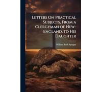 Letters On Practical Subjects, From a Clergyman of New-England, to His Daughter