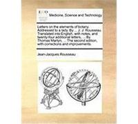 Letters on the Elements of Botany. Addressed to a Lady. by ... J. J. Rousseau. Translated Into English, with Notes, and Twenty-Four Additional Letters Rousseau, Jean-Jacques (Auteur)