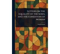 Letters on the Equality of the Sexes, and the Condition of Woman