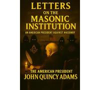 Letters on the Masonic Institution: An American President Against Masonry