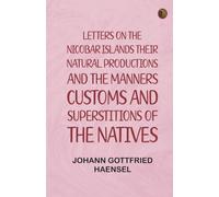 Letters on the Nicobar islands their natural productions and the manners customs and superstitions of the natives