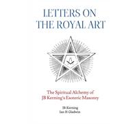 Letters on the Royal Art: The Spiritual Alchemy of JB Kerning's Esoteric Masonry