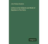 Letters on the Subjects and Mode of Baptism: in Two Parts