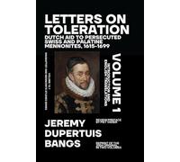 Letters on Toleration, Volume 1: Dutch Aid to Persecuted Swiss and Palatine Mennonites 1615-1699