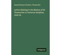 Letters Relating to the Mission of Sir Thomas Roe to Gustavus Adolphus, 1629-30