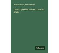 Letters, Speeches and Tracts on Irish Affairs