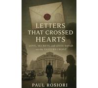 Letters that Crossed Hearts: Love, Secrets, and Lives Saved on the Eastern Front