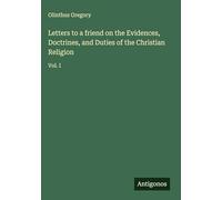 Letters to a friend on the Evidences, Doctrines, and Duties of the Christian Religion: Vol. I