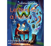 Letters to a Hero: A Story of Love, Adventure, and Connection