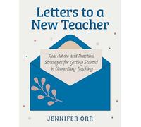 Letters to a New Teacher: Real Advice and Practical Strategies for Getting Started in Elementary Teaching