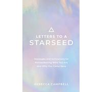 Letters to a Starseed: Messages and Activations for Remembering Who You Are and Why You Came Here