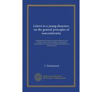 Letters to a young dissenter, on the general principles of nonconformity: containing brief and candid remarks on those rites and ceremonies in the ... and respectable dissenters of the present day