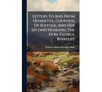 Letters To And From Henrietta, Countess Of Suffolk, And Her Second Husband, The Hon. George Berkeley