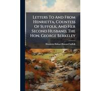 Letters To And From Henrietta, Countess Of Suffolk, And Her Second Husband, The Hon. George Berkeley