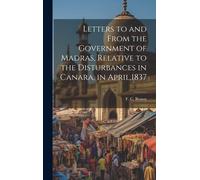 Letters To And From The Government Of Madras, Relative To The Disturbances In Canara, In April,1837