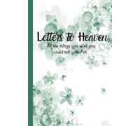 Letters to Heaven: A Loss Journal All the Things You Wish You Could Tell Your Pet A Grief & Healing Writing Book for Pet Memorial & Remembrance
