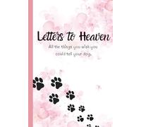 Letters to Heaven: A Pet Loss Journal All the Things You Wish You Could Tell Your Dog a Grief & Healing Writing Book for Pet Memorial & Remembrance: ... grief, and keep your dog’s memory alive.