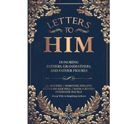 Letters To Him: Honoring Fathers, Grandfathers, and Father Figures