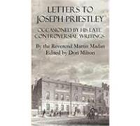 Letters to Joseph Priestley Occasioned by His Late Controversial Writings Madan, Martin (Auteur)