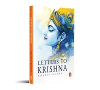 Letters to Krishna: Confessions to the Divine; Love, Longing and Devotion; Honest and Simple Reflections on Bhakti