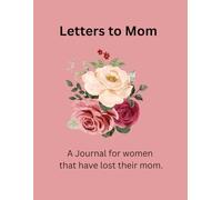Letters to mom: A Journal for women that have lost their mom