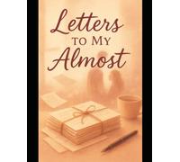 Letters to My Almost: A Second Chance Romance of Love, Regret, and Rediscovery