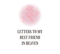 Letters to My Best Friend in Heaven: A Grief Journal for Losing a Cherished Friend - Capture Memories, Write Letters & Heal Together