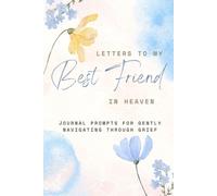 Letters to My Best Friend in Heaven: Journal prompts for navigating through grief