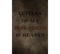 LETTERS TO MY BEST FRIEND IN HEAVEN: Journal to Write Letters to your BEST FRIEND in Heaven, A lovely Grief notebook for Loss of a BEST FRIEND, Grief book to Communicate with your BEST FRIEND