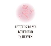 Letters to My Boyfriend in Heaven: A Grief Journal for Women Mourning the Loss of a Partner - Write, Heal & Remember