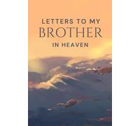 Letters To My Brother In Heaven: A Journal For Navigating Through Grief