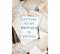 Letters to My Brother in Heaven: A Loving Grief Journal to Heal, Remember & Celebrate His Life