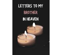 LETTERS TO MY BROTHER IN HEAVEN: A Loving Grief Journal to Heal, Remember & Celebrate His Life