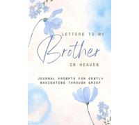 Letters to My Brother in Heaven: Journal prompts for navigating through grief