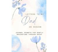 Letters to My Dad in Heaven: Journal prompts for navigating through grief