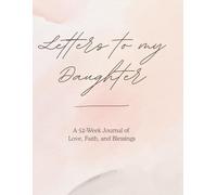 Letters to My Daughter: A 52-Week Journal of Love, Faith, and Blessings