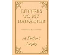 Letters to My Daughter - A Father’s Legacy: A keepsake journal with 75 emotional prompts for fathers to share their story