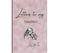 Letters To My Daughter: A Guided Journal of Love, Memories, and Advice