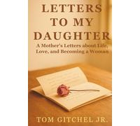 Letters to My Daughter: A Mother’s Letters about Life, Love, and Becoming a Woman