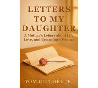 Letters to My Daughter: A Mother’s Letters about Life, Love, and Becoming a Woman