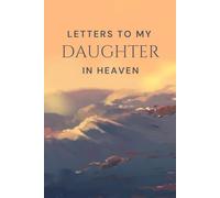Letters To My Daughter In Heaven: A Journal For Navigating Through Grief