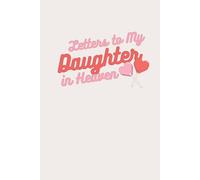 Letters to My Daughter in Heaven: Grief Journal for Parents to Write Letters, Preserve Her Memory & Find Healing