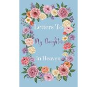 Letters to My Daughter in Heaven Notebook: a Grief Journal For Loss Of Daughter - Bereavement Notebook For Mom Or Dad, 120 pages, 6 x 9