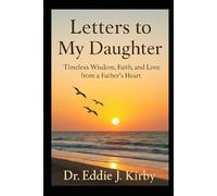 Letters to My Daughter: Timeless Wisdom, Faith, and Love from a Father's Heart