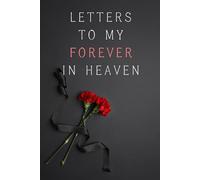 Letters to My Forever in Heaven: Notebook, grief journal for women, letters to my forever, death of spouse, loss of boyfriend, condolence gift