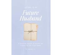 Letters To My Future Husband: A Christian Journal of Letters, Prayers & Prompts for the Woman Trusting God with Her Love Story